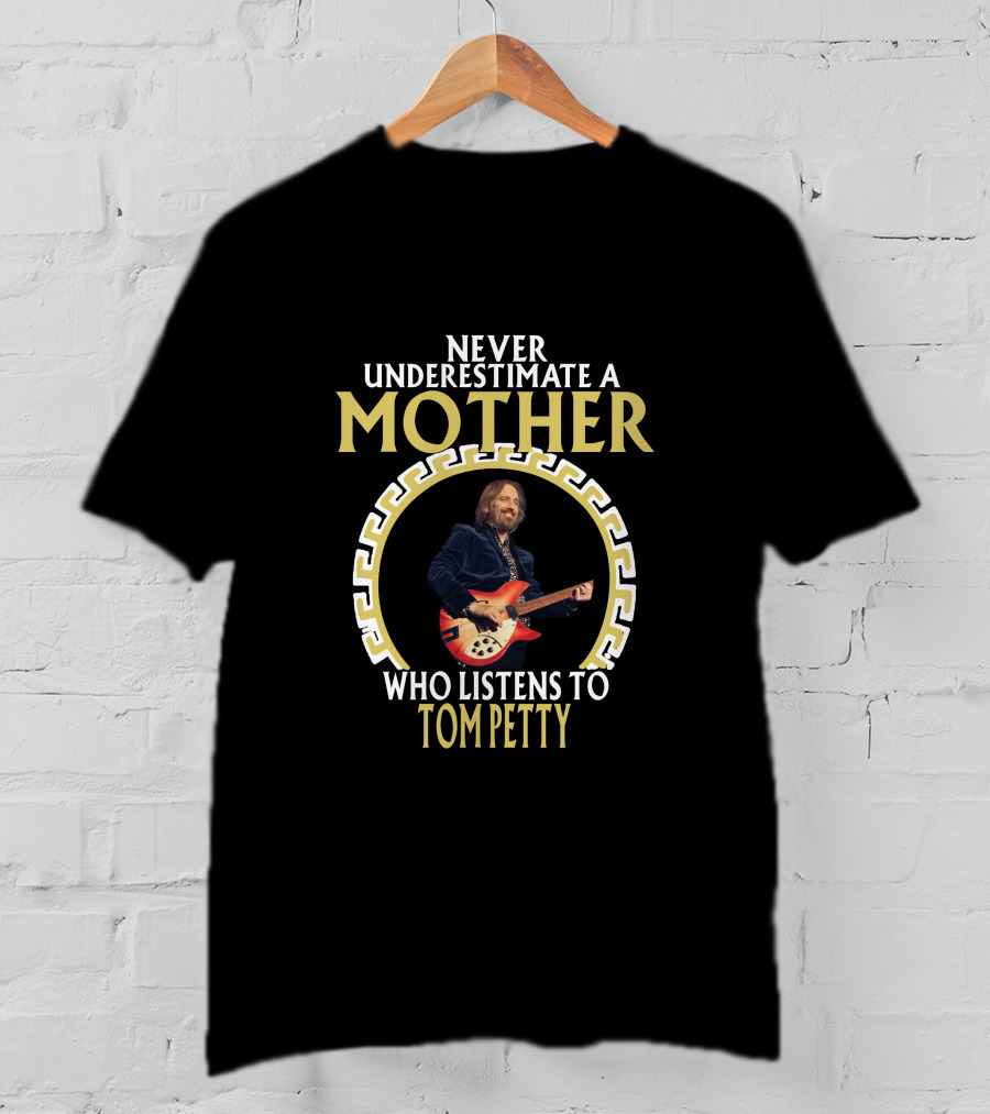 Never Underestimate A Mother Who Listens To Tom Petty T-Shirt