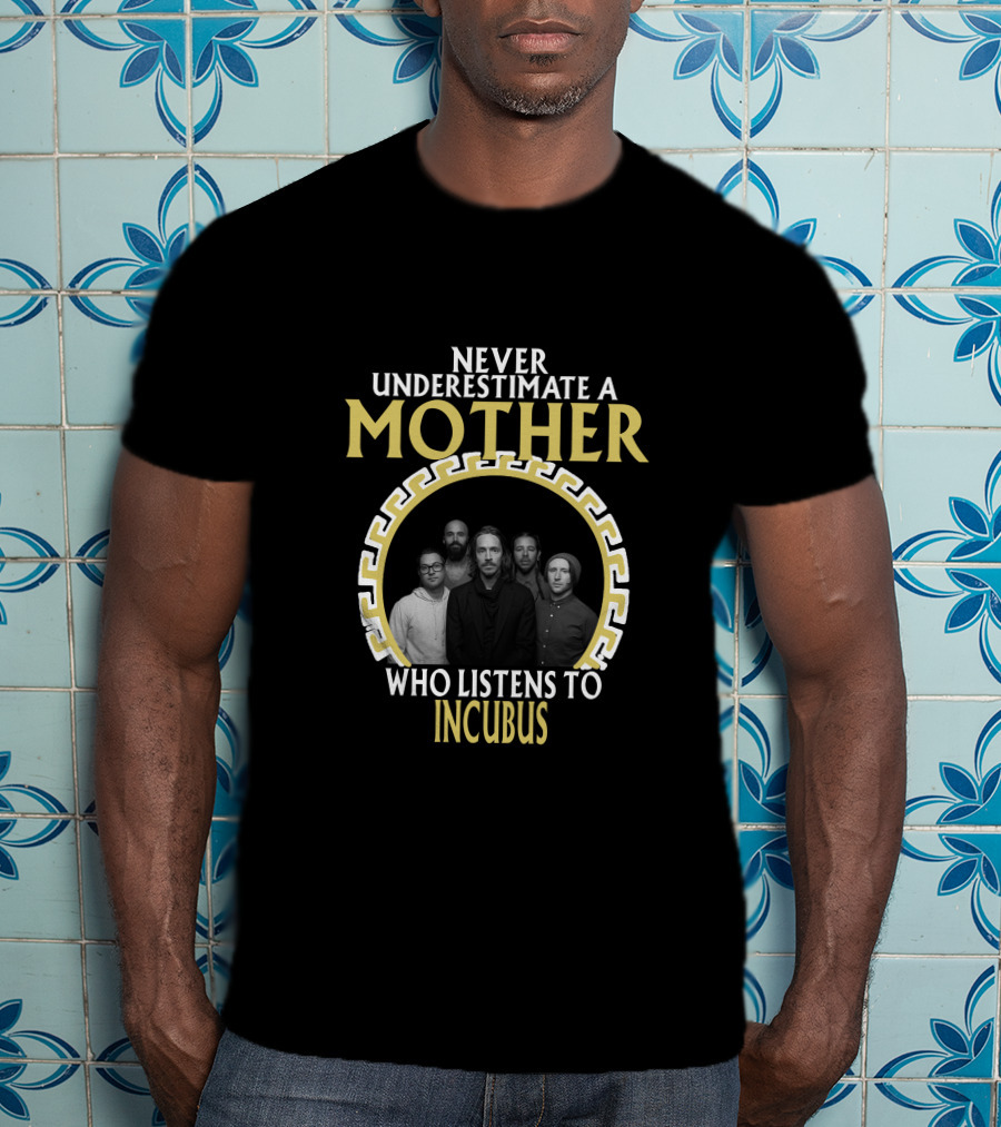 Never Underestimate A Mother Who Listens To Incubus T-Shirt