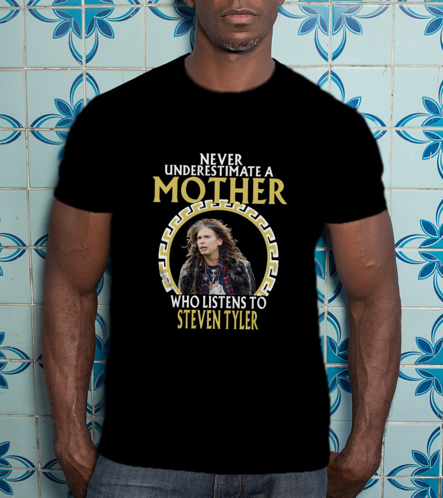 Never Underestimate A Mother Who Listens To Steven Tyler T-Shirt
