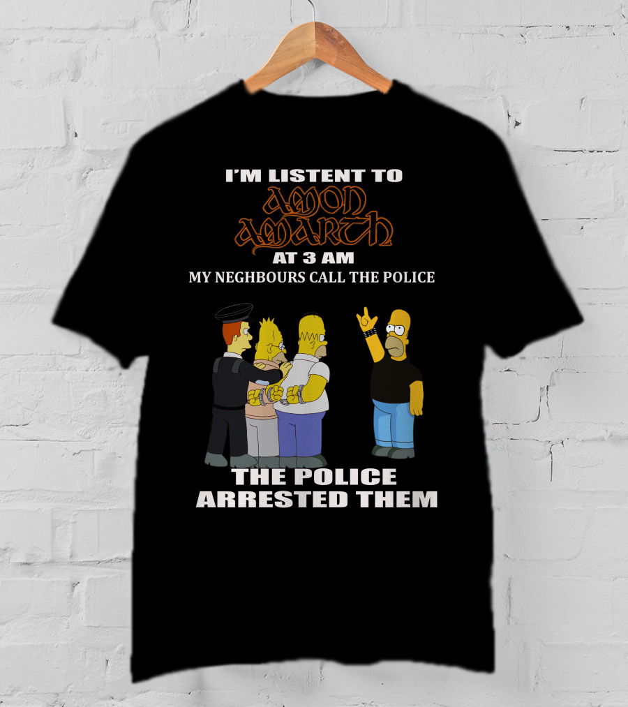 I'm Listen To Amon Amarth At 3 AM The Police Arrested Them T-Shirt