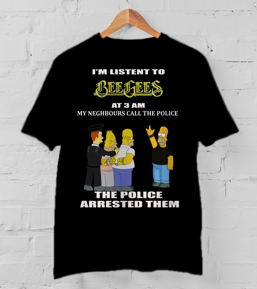 I'm Listen To Bee Gees Neighbours Call The Police Arrested Them T-Shirt