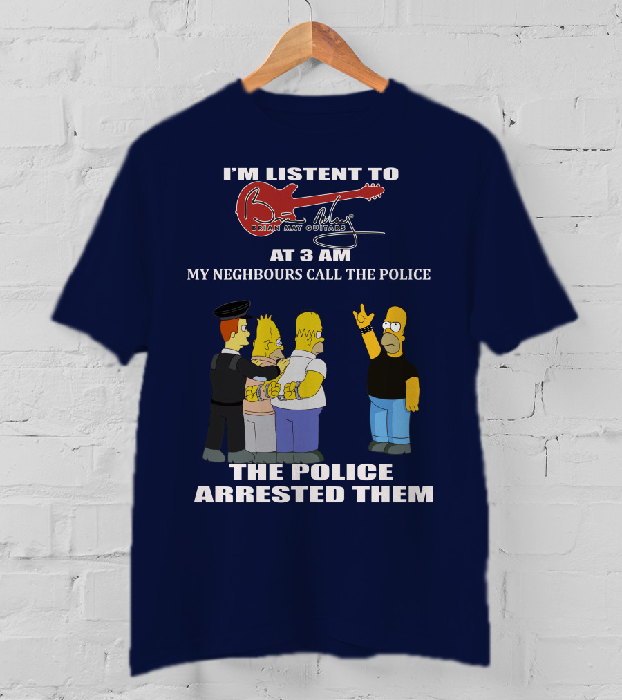 I'm Listening To Brian May Guitars At 3 AM My Neighbours Call The Police The Police Arrested Them T-Shirt