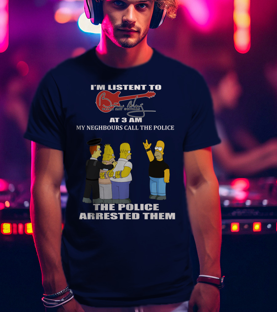 I'm Listening To Brian May Guitars At 3 AM My Neighbours Call The Police The Police Arrested Them T-Shirt
