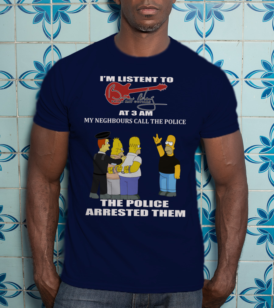 I'm Listening To Brian May Guitars At 3 AM My Neighbours Call The Police The Police Arrested Them T-Shirt