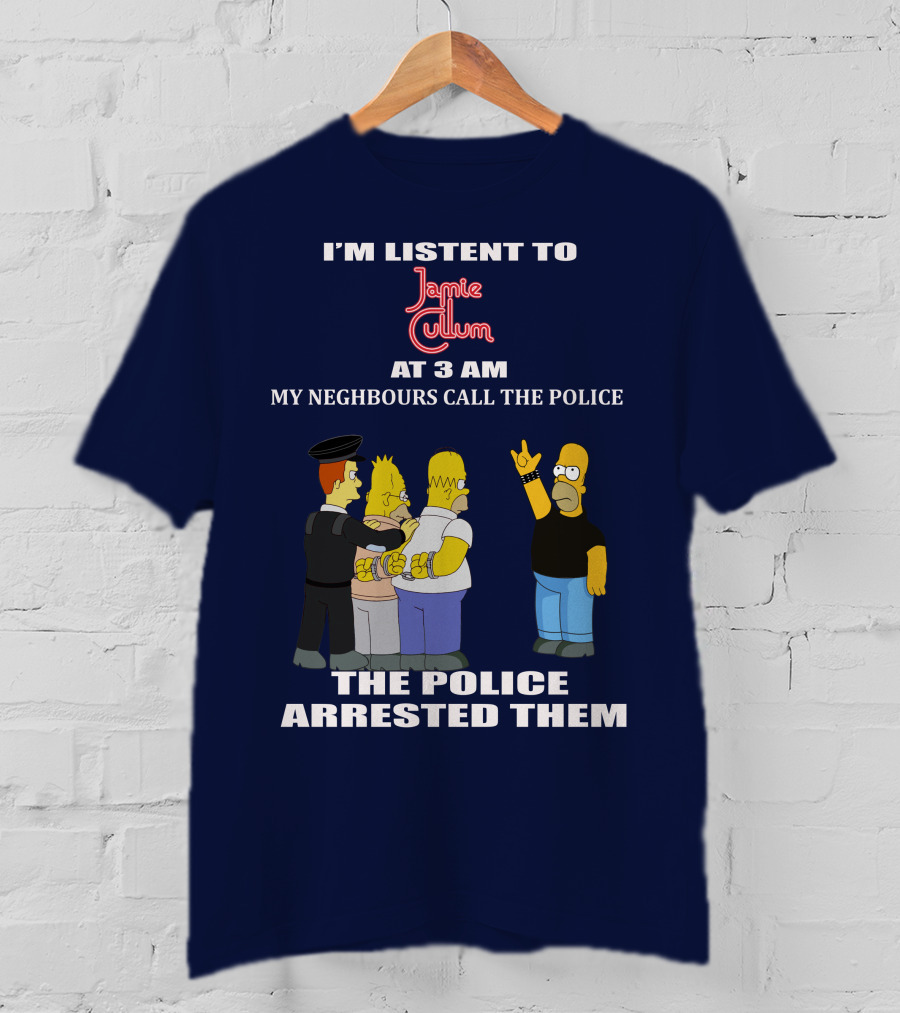 I'm Listen To Jamie Cullum At 3 Am My Neighbours Call The Police The Police Arrested Them T-Shirt