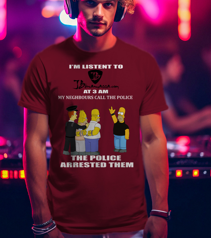 I'm Listent To Jbonamassa.com At 3 Am My Neighbours Call The Police The Police Arrested Them T-Shirt