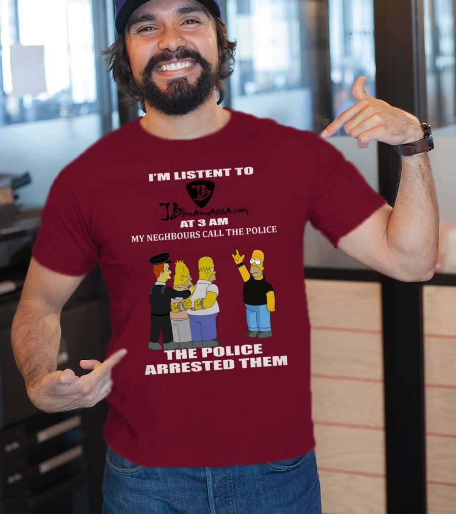 I'm Listent To Jbonamassa.com At 3 Am My Neighbours Call The Police The Police Arrested Them T-Shirt