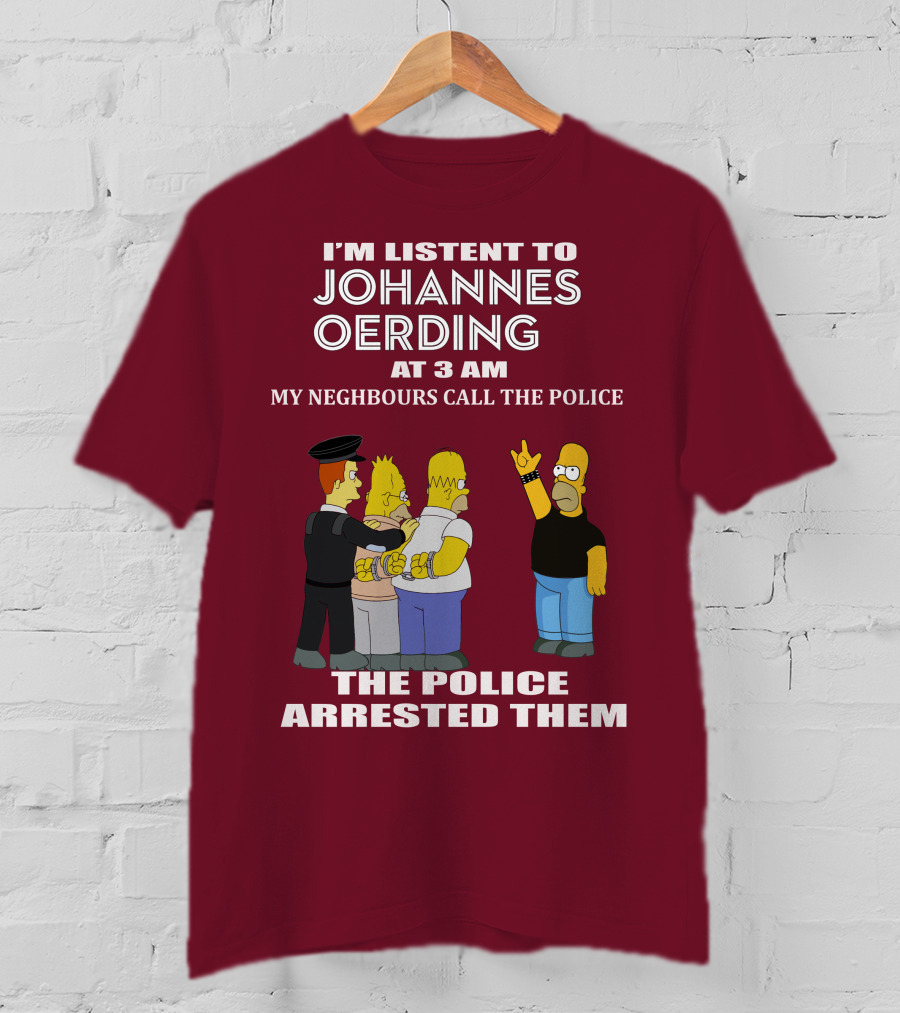 I'm Listent To Johannes Oerding At 3 Am Neighbours Call The Police Arrested Police T-Shirt
