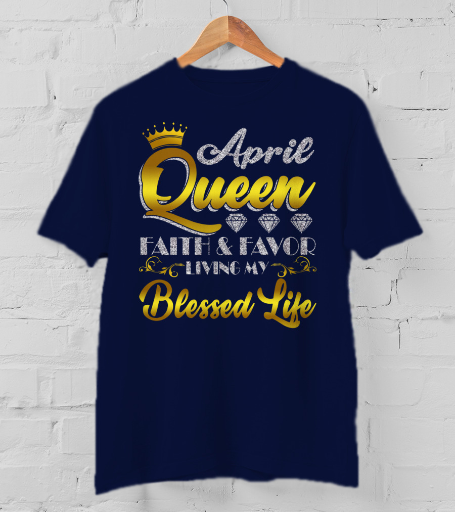 April Queen Blessed Life Faith And Favor With Crown And Diamonds T-Shirt