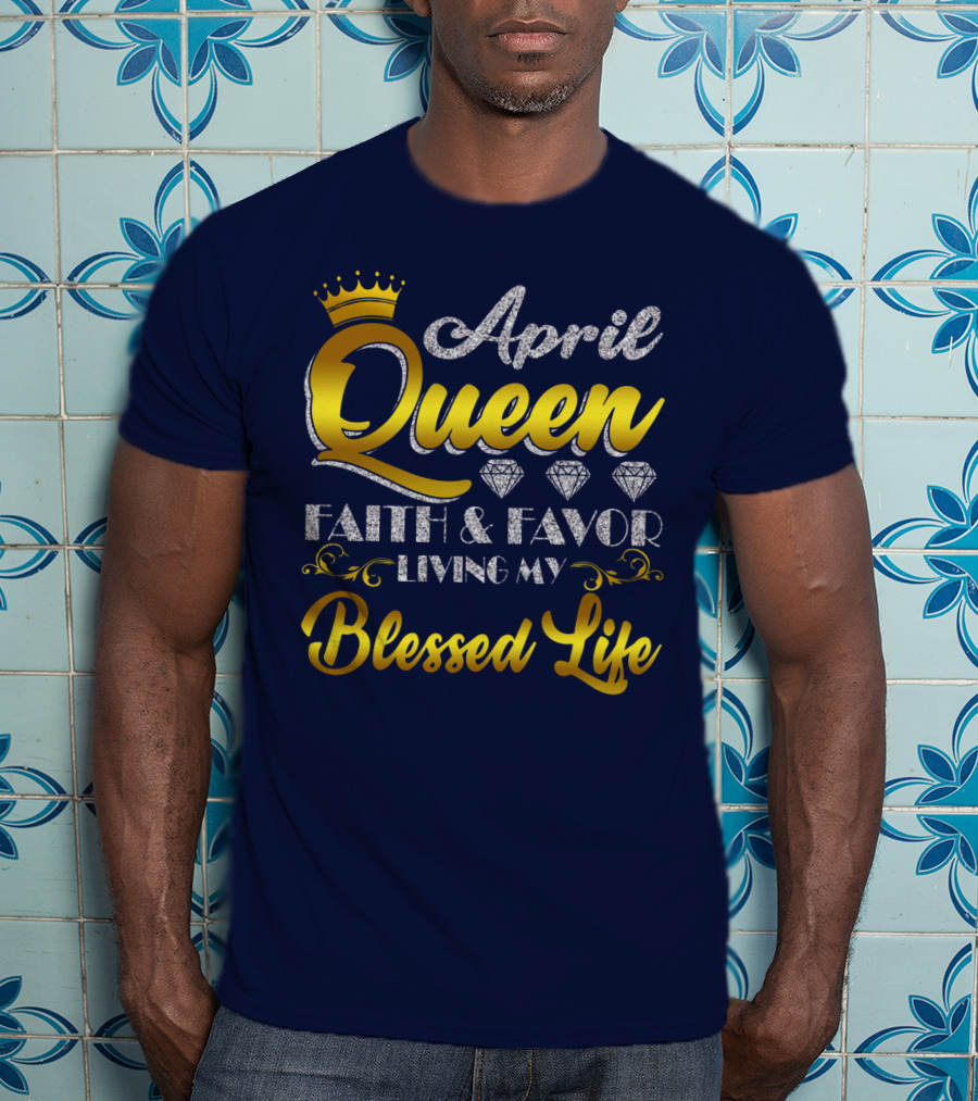 April Queen Blessed Life Faith And Favor With Crown And Diamonds T-Shirt