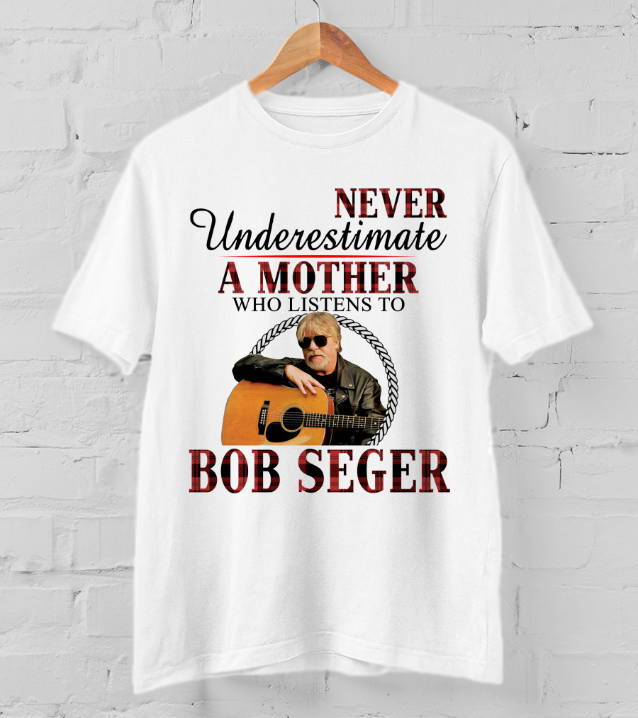 Never Underestimate A Mother Who Listens To Bob Seger T-Shirt