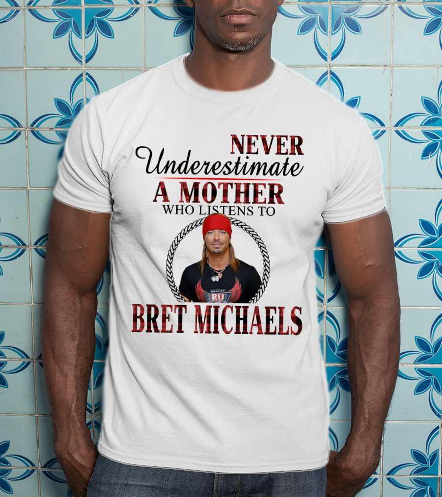 Never Underestimate A Mother Who Listens To Bret Michaels T-Shirt