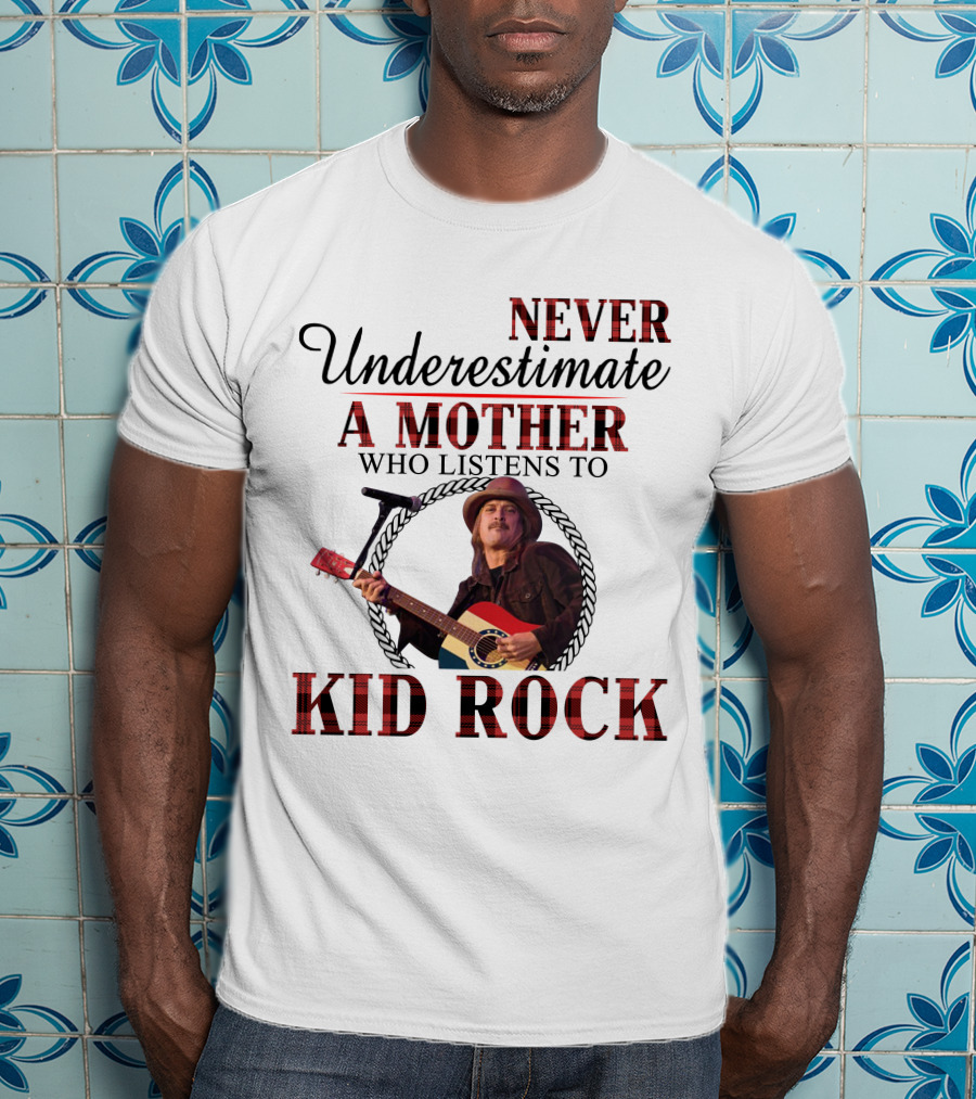 Never Underestimate A Mother Who Listens To Kid Rock T-Shirt