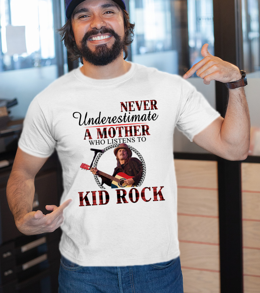 Never Underestimate A Mother Who Listens To Kid Rock T-Shirt