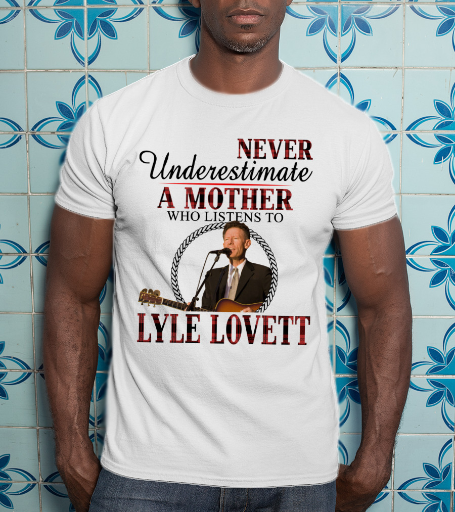Never Underestimate A Mother Who Listens To Lyle Lovett T-Shirt