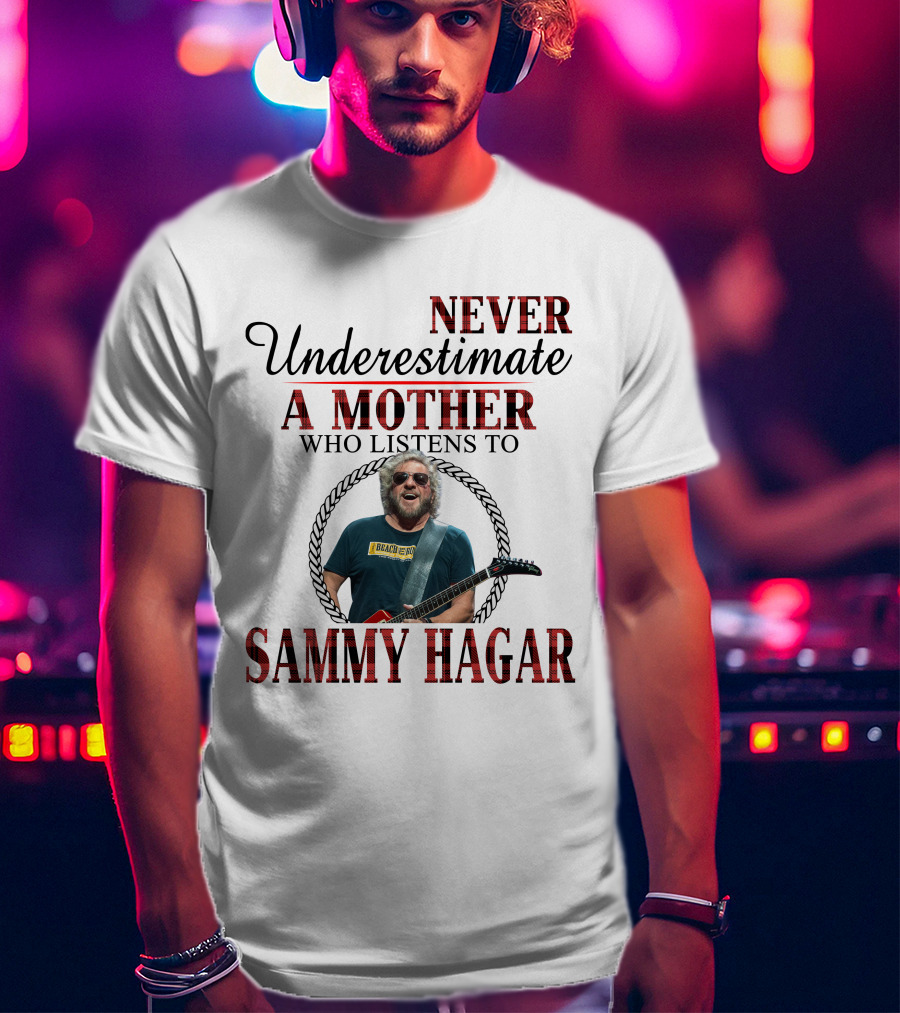 Never Underestimate A Mother Who Listens To Sammy Hagar T-Shirt