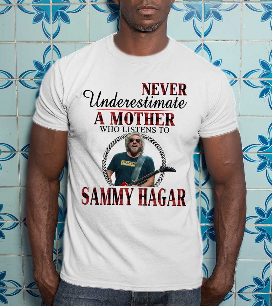 Never Underestimate A Mother Who Listens To Sammy Hagar T-Shirt