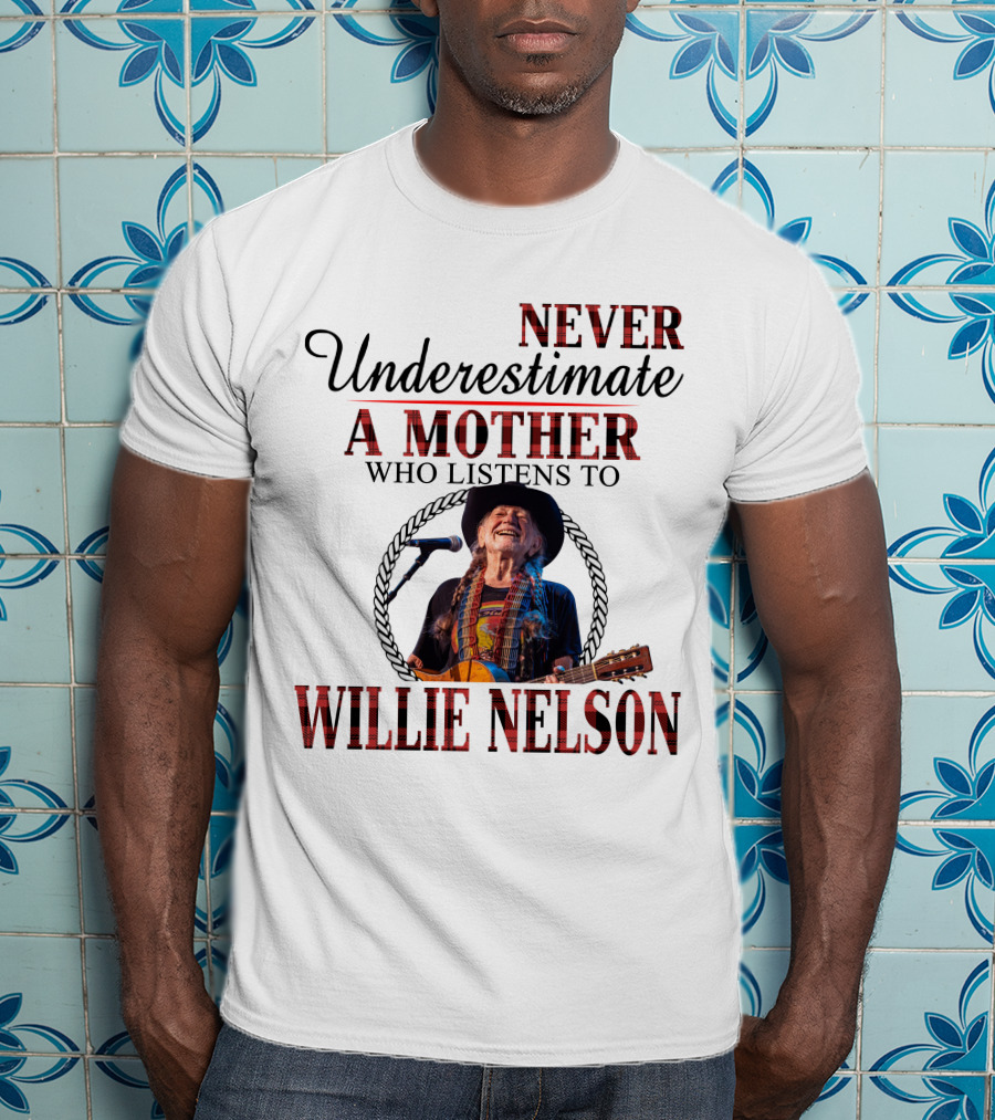 Never Underestimate A Mother Who Listens To Willie Nelson 2D-M10 T-Shirt
