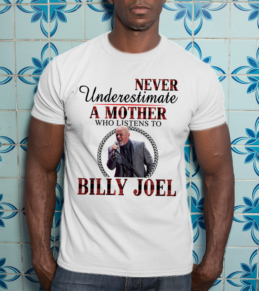Never Underestimate A Mother Who Listens To Billy Joel T-Shirt