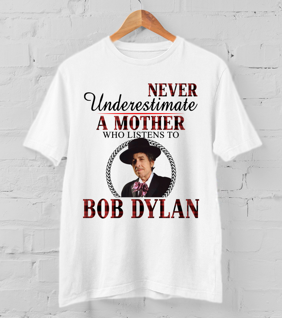 Never Underestimate A Mother Who Listens To Bob Dylan T-Shirt