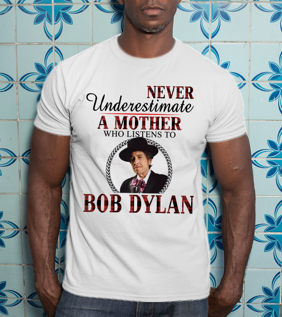 Never Underestimate A Mother Who Listens To Bob Dylan T-Shirt
