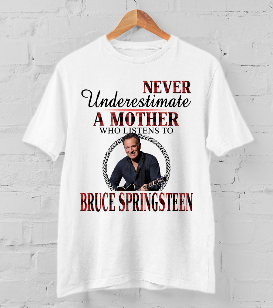 Never Underestimate A Mother Who Listens To Bruce Springsteen T-Shirt