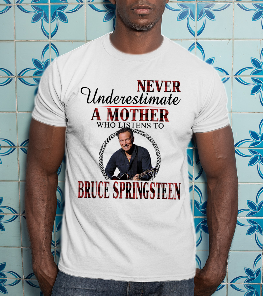 Never Underestimate A Mother Who Listens To Bruce Springsteen T-Shirt