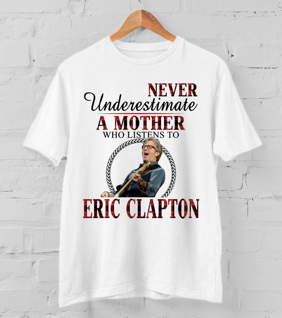 Never Underestimate A Mother Who Listens To Eric Clapton T-Shirt