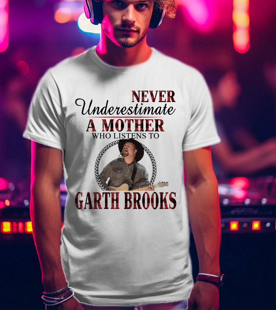 Never Underestimate A Mother Who Listens To Garth Brooks T-Shirt