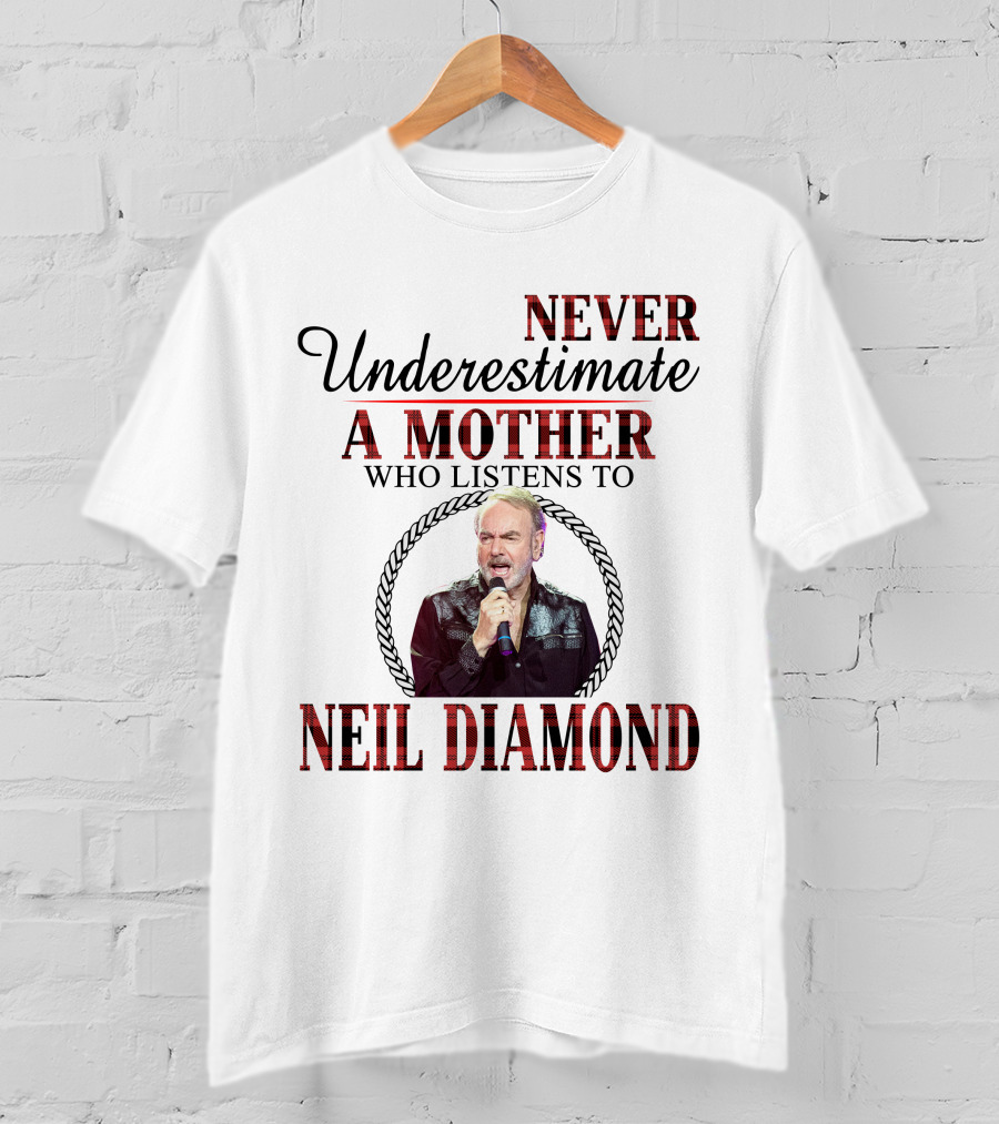 Never Underestimate A Mother Who Listens To Neil Diamond T-Shirt