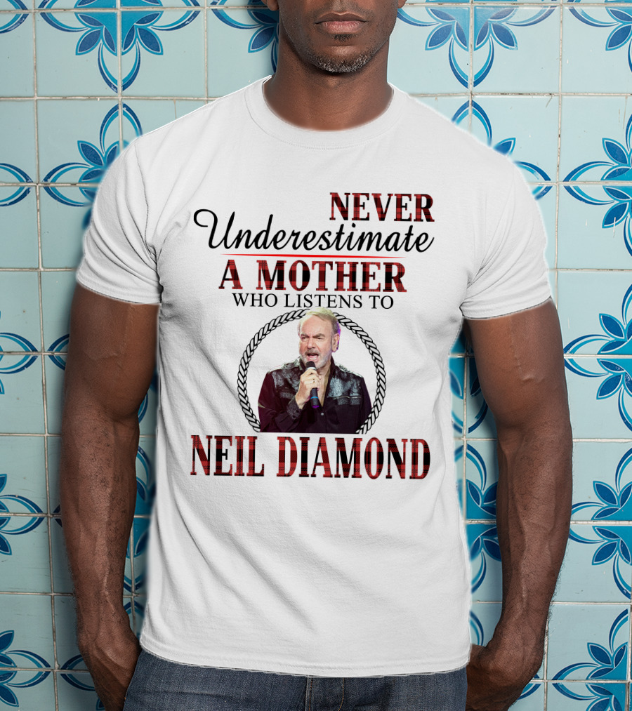 Never Underestimate A Mother Who Listens To Neil Diamond T-Shirt