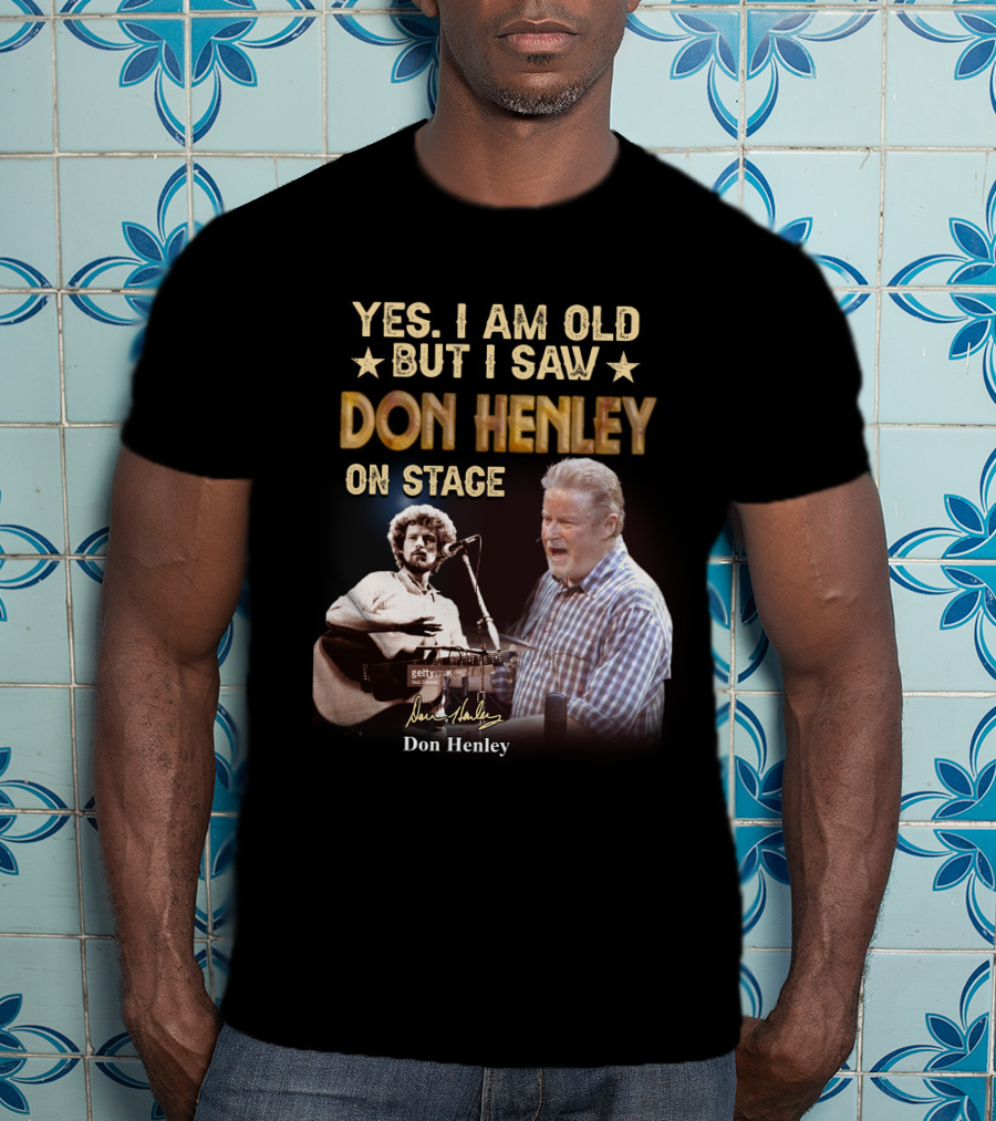 Yes I Am Old But I Saw Don Henley On Stage T-Shirt