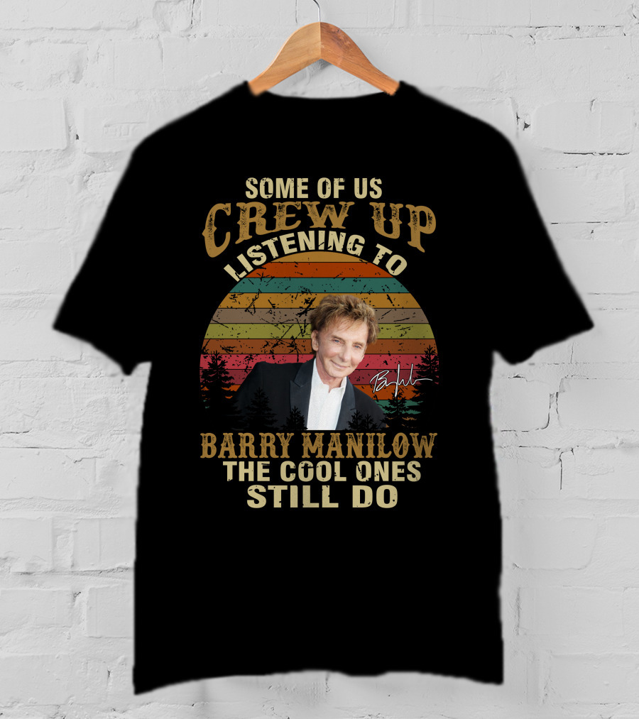 Some Of Us Grew Up Listening To Barry Manilow The Cool Ones Still Do T-Shirt