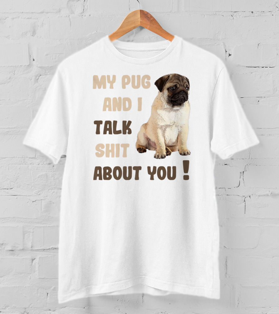 My Pug And I Talk Shit About You Funny Pets Lover Meme T-Shirt
