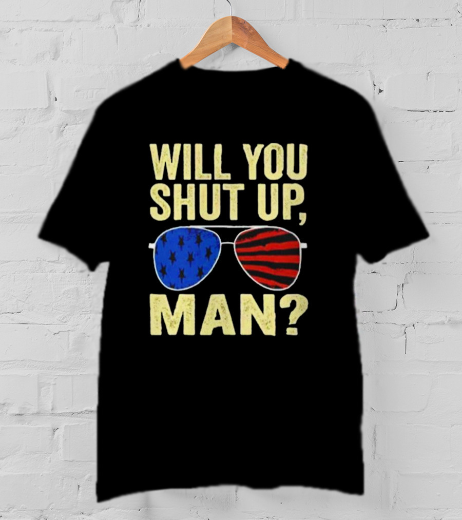 Will You Shut Up Man American Flag Glasses T-Shirt