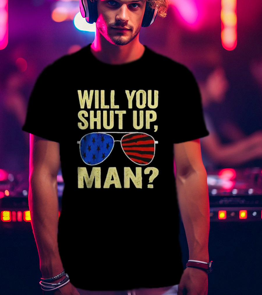 Will You Shut Up Man American Flag Glasses T-Shirt