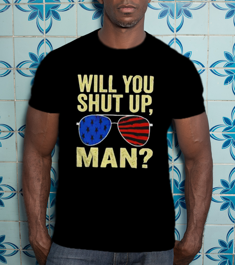 Will You Shut Up Man American Flag Glasses T-Shirt