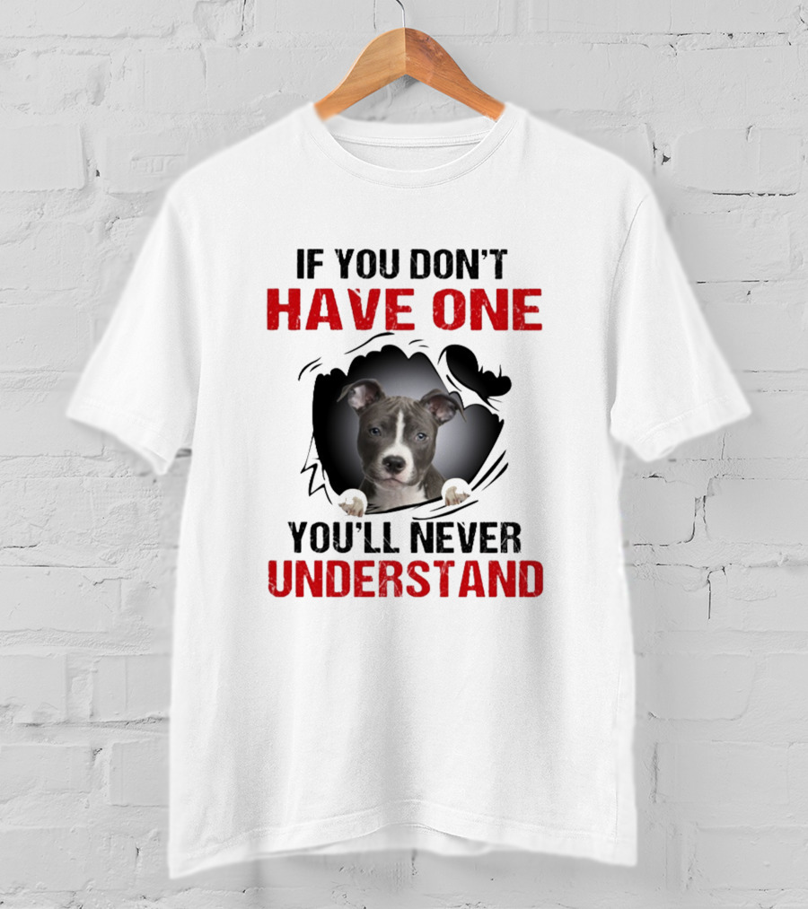 If You Don't Have One You'll Never Understand Pit Bull Puppy T-Shirt