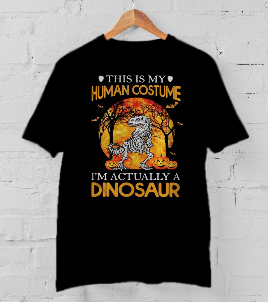 This Is My Human Costume I'm Actually A Dinosaur Halloween Pumpkins Skeleton T-Shirt