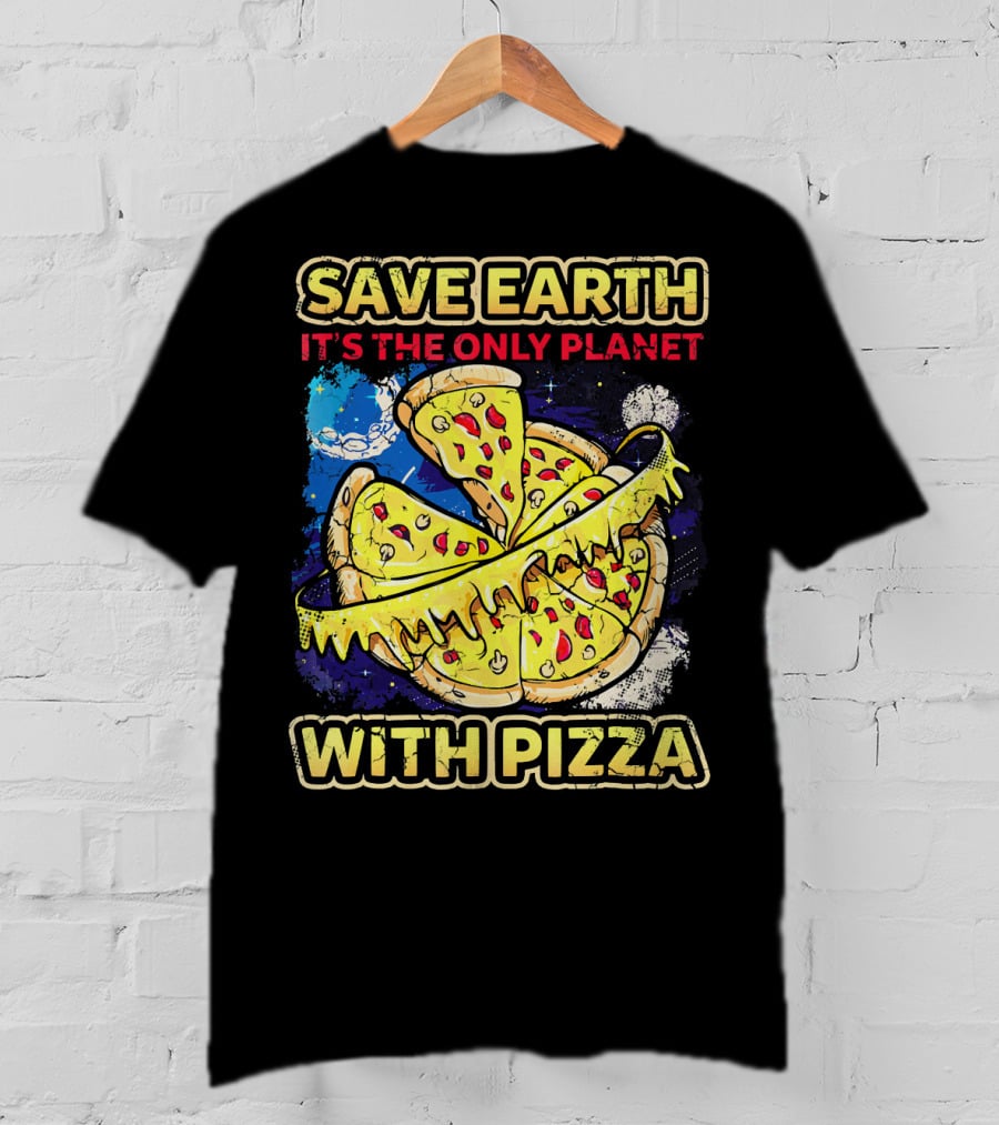 Save Earth It's The Only Planet With Pizza T-Shirt