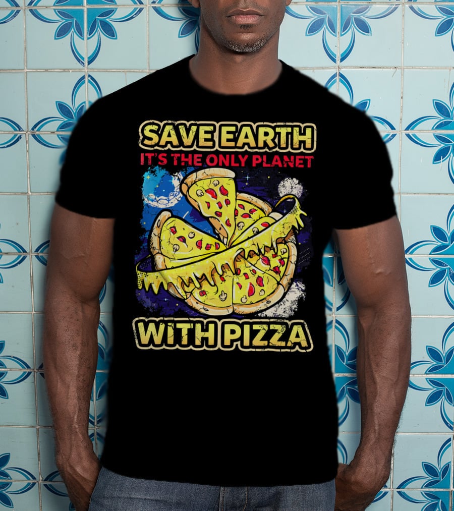 Save Earth It's The Only Planet With Pizza T-Shirt