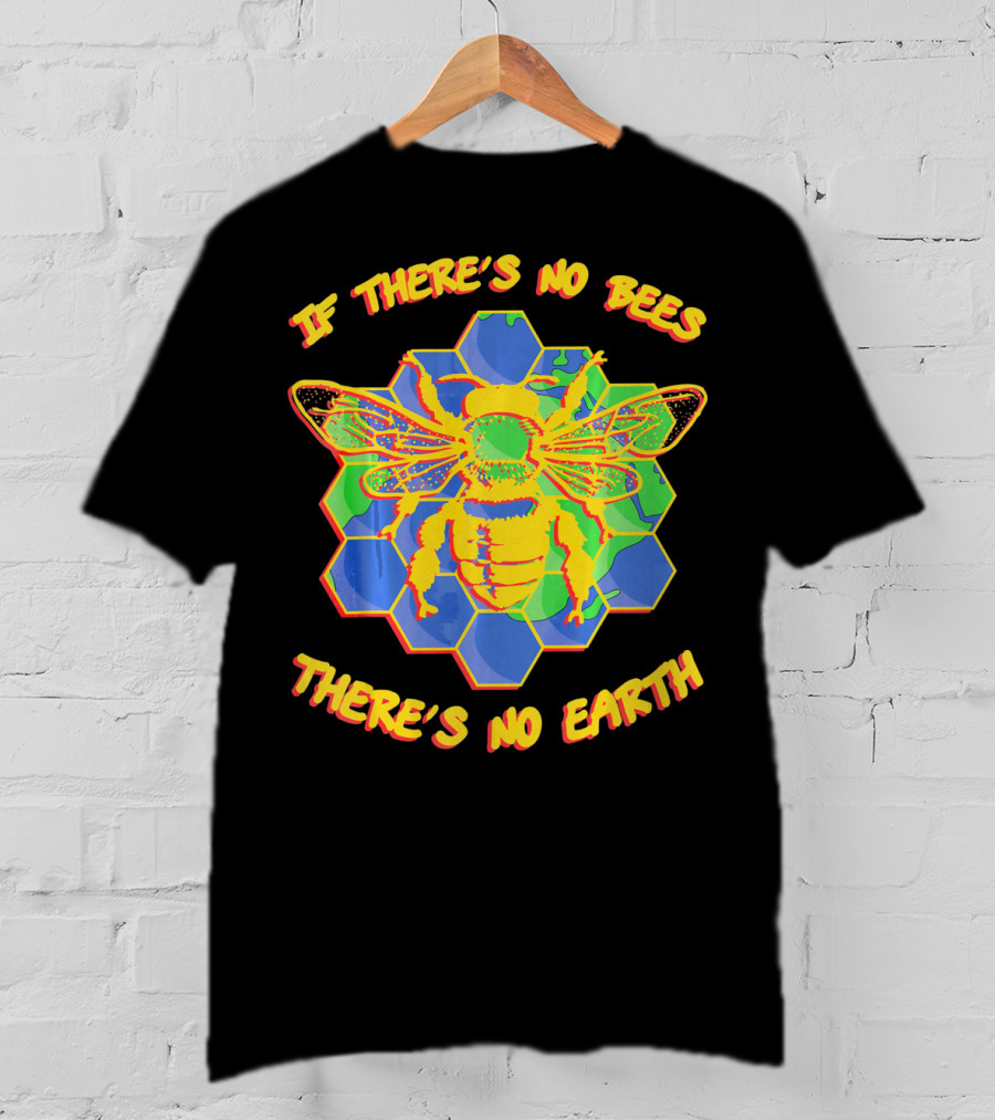 If There's No Bees There's No Earth T-Shirt