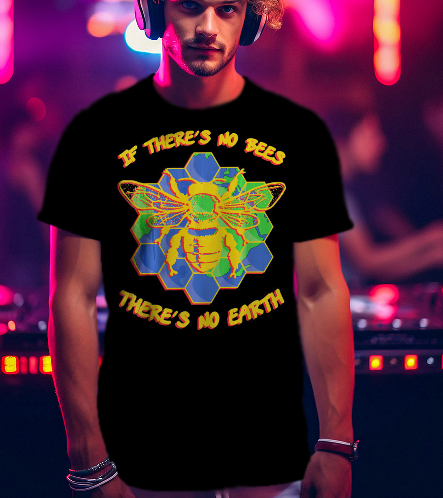 If There's No Bees There's No Earth T-Shirt