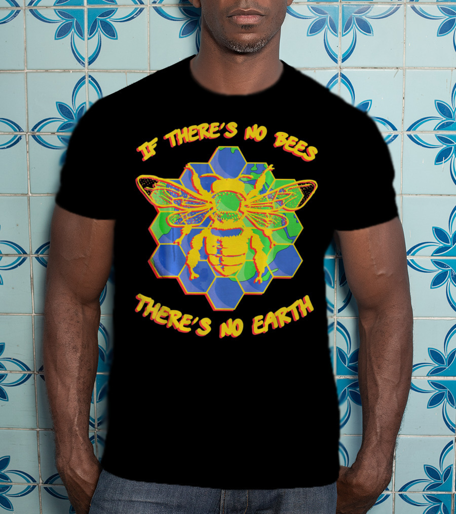 If There's No Bees There's No Earth T-Shirt