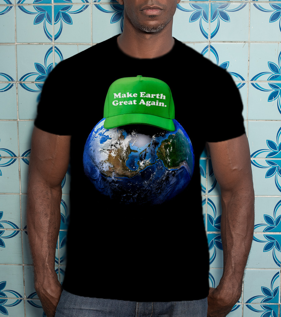 Make Earth Great Again Hat Environment Earth T-Shirt