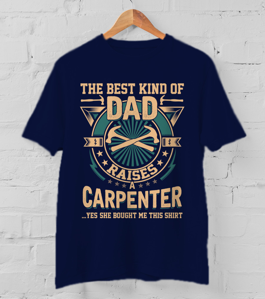 The Best Kind Of Dad Raises A Carpenter T-Shirt