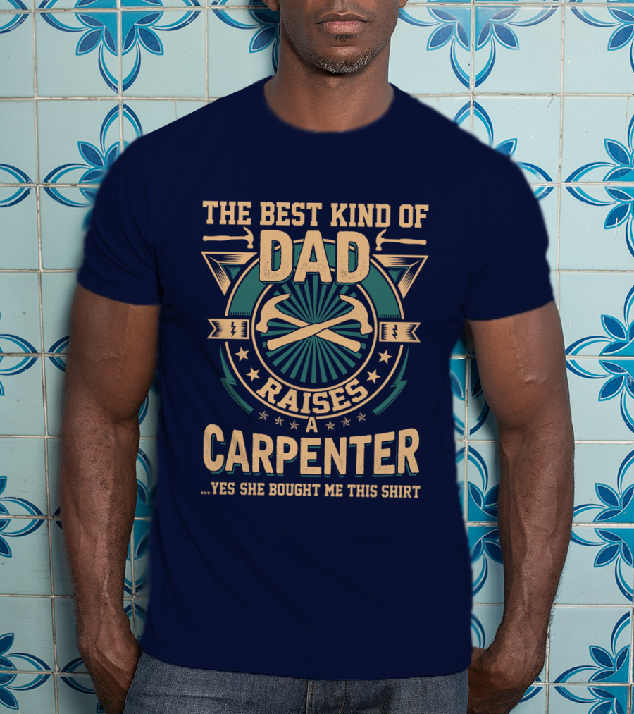 The Best Kind Of Dad Raises A Carpenter T-Shirt