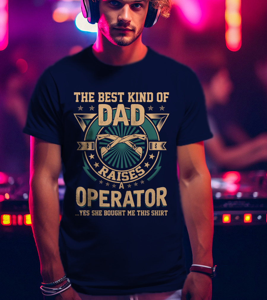 The Best Kind Of Dad Raises An Operator T-Shirt