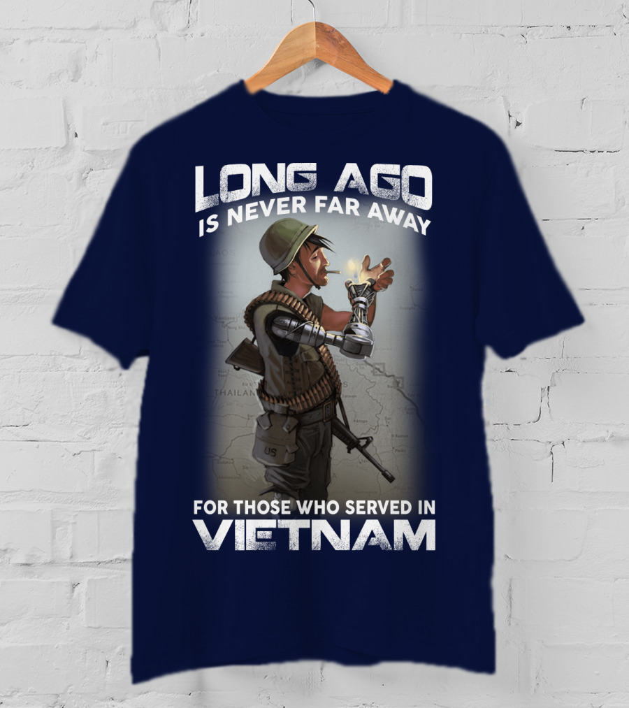 Long Ago Is Never Far Away For Those Who Served In Vietnam T-Shirt
