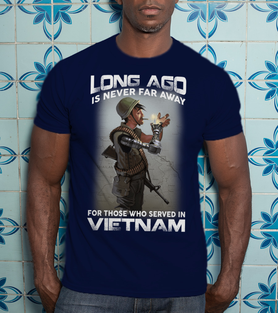 Long Ago Is Never Far Away For Those Who Served In Vietnam T-Shirt